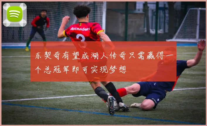 东契奇有望成湖人传奇只需赢得一个总冠军即可实现梦想