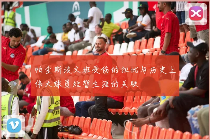 帕金斯谈文班受伤的担忧与历史上伟大球员短暂生涯的关联