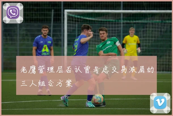 老鹰管理层否认曾考虑交易浓眉的三人组合方案