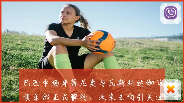 巴西中场库蒂尼奥与瓦斯科达伽马俱乐部正式解约，未来去向引关注